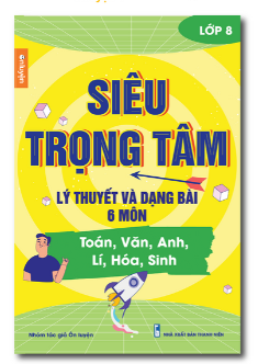 Siêu trọng tâm lớp 8 lý thuyết và dạng bài 6 môn Toán Văn Anh Lí Hóa Sinh